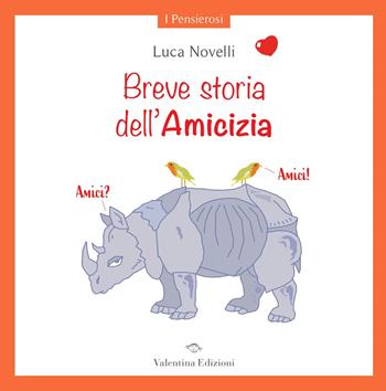 Breve storia dell’Amicizia. Ediz. a colori - Luca Novelli - Libro Valentina Edizioni 2021, I pensierosi | Libraccio.it