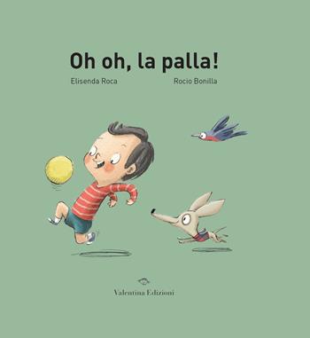 Oh oh, la palla! Ediz. a colori - Elisenda Roca - Libro Valentina Edizioni 2021 | Libraccio.it