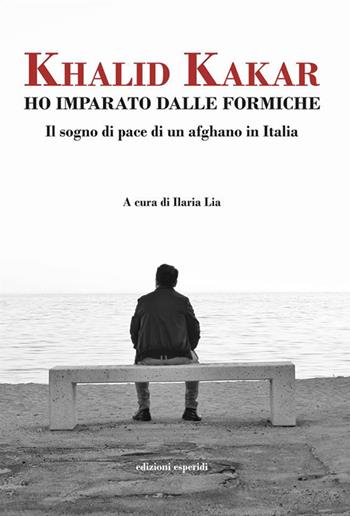 Ho imparato dalle formiche. Il sogno di pace di un afghano in Italia - Khalid Kakar - Libro Esperidi 2018 | Libraccio.it