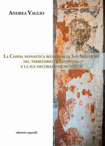 La chiesa monastica bizantina di San Salvatore nel territorio di Sannicola e la sua decorazione pittorica. Ediz. illustrata - Andrea Vaglio - Libro Esperidi 2019 | Libraccio.it