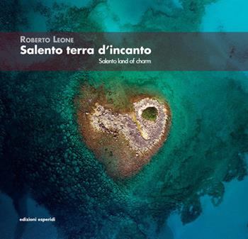 Salento terra d'incanto-Salento Land of Charm. Ediz. illustrata - Roberto Leone - Libro Esperidi 2019 | Libraccio.it