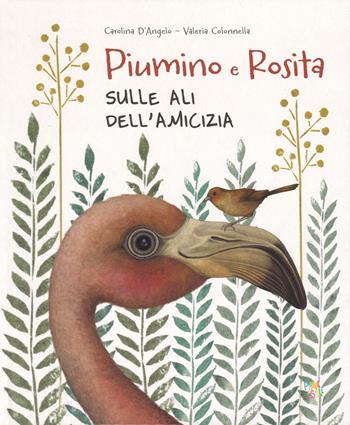 Rosita e Piumino. Sulle ali dell'amicizia. Ediz. a colori - Carolina D'Angelo - Libro Pane e Sale 2018 | Libraccio.it