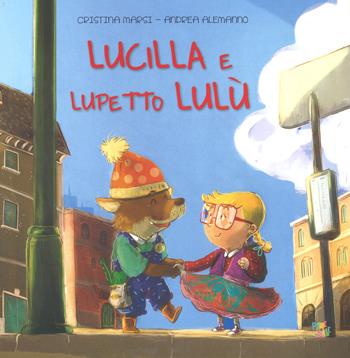 Lucilla e lupetto Lulù. Ediz. a colori - Cristina Marsi, Andrea Alemanno - Libro Pane e Sale 2018 | Libraccio.it