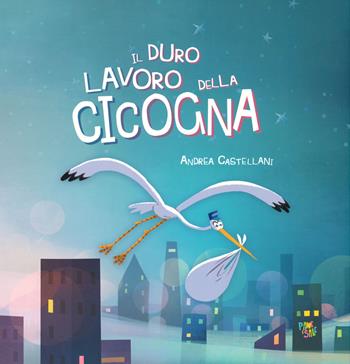 Il duro lavoro della cicogna. Ediz. a colori - Andrea Castellani - Libro Pane e Sale 2019 | Libraccio.it