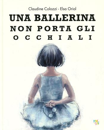 Una ballerina non porta gli occhiali. Ediz. a colori - Claudine Colozzi, Elsa Oriol - Libro Pane e Sale 2019 | Libraccio.it