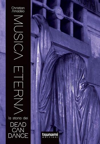 Musica eterna. La storia dei Dead Can Dance - Christian Amadeo - Libro Tsunami 2017, Gli uragani | Libraccio.it