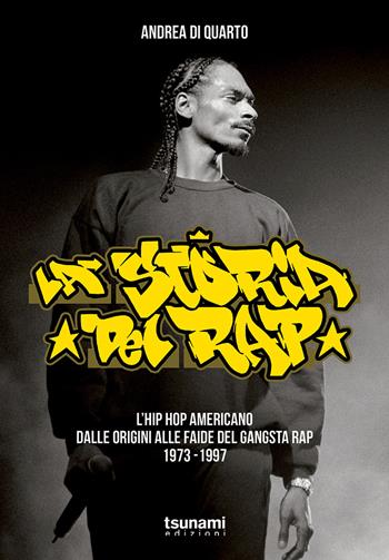 La storia del rap. L’hip hop americano dalle origini alle faide del gangsta rap 1973-1997 - Andrea Di Quarto - Libro Tsunami 2017, Le tempeste | Libraccio.it