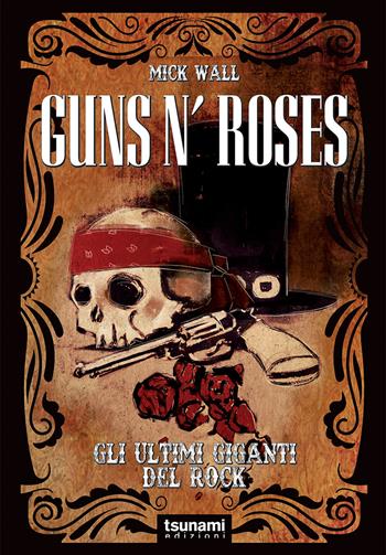 Guns n’ Roses. Gli ultimi giganti del rock - Mick Wall - Libro Tsunami 2017, Gli uragani | Libraccio.it
