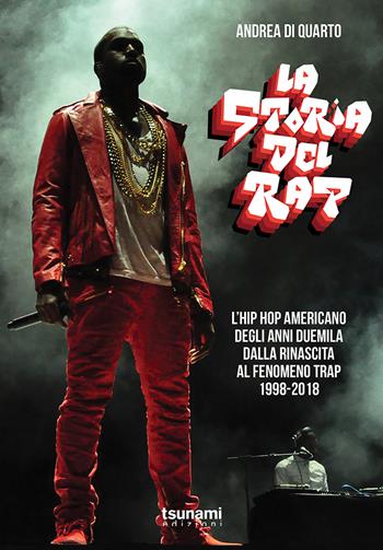 La storia del rap. L’hip hop americano degli anni duemila dalla rinascita al fenomeno trap. 1998-2018 - Andrea Di Quarto - Libro Tsunami 2018, Le tempeste | Libraccio.it