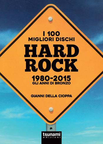 I 100 migliori dischi hard rock 1980-2015. Gli anni di bronzo - Gianni Della Cioppa - Libro Tsunami 2018, I tifoni | Libraccio.it