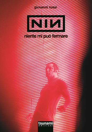 Nine Inch Nails. Niente mi può fermare - Giovanni Rossi - Libro Tsunami 2019, Gli uragani | Libraccio.it