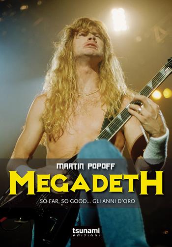Megadeth. So far, So good... gli anni d'oro - Martin Popoff - Libro Tsunami 2019, Gli uragani | Libraccio.it