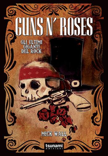 Guns n’ Roses. Gli ultimi giganti del rock - Mick Wall - Libro Tsunami 2020, Gli uragani | Libraccio.it