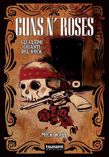 Guns n’ Roses. Gli ultimi giganti del rock - Mick Wall - Libro Tsunami Edizioni 2020, Gli uragani | Libraccio.it