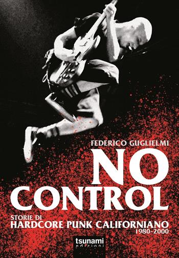 No control. Storie di hardcore punk californiano 1980-2000 - Federico Guglielmi - Libro Tsunami 2020, Le tempeste | Libraccio.it