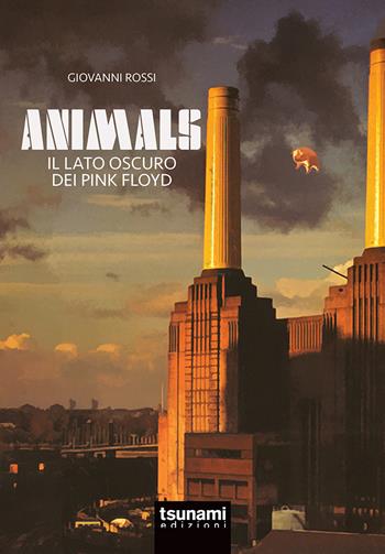 Animals. Il lato oscuro dei Pink Floyd - Giovanni Rossi - Libro Tsunami 2021, Le tormente | Libraccio.it
