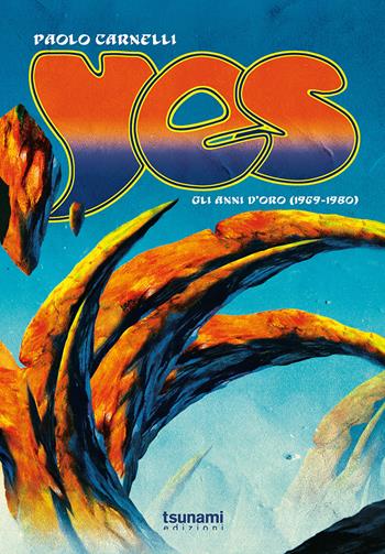 Yes. Gli anni d'oro (1969-1980) - Paolo Carnelli - Libro Tsunami 2022, Gli uragani | Libraccio.it