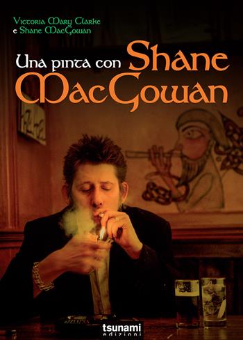 Una pinta con Shane Macgowan - Victoria Mary Clarke - Libro Tsunami 2022, I cicloni | Libraccio.it