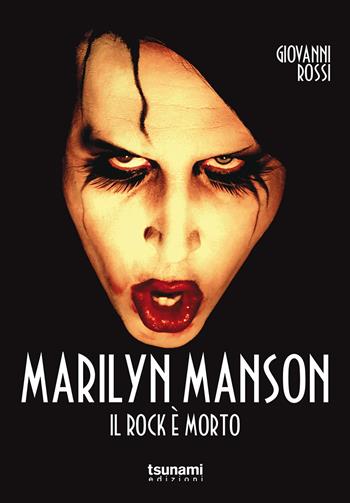 Marilyn Manson. Il rock è morto - Giovanni Rossi - Libro Tsunami 2022, I cicloni | Libraccio.it
