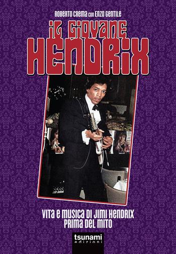 Il giovane Hendrix. Vita e musica di Jimi Hendrix prima del mito - Roberto Crema, Enzo Gentile - Libro Tsunami 2022, I cicloni | Libraccio.it