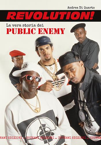 Revolution! La vera storia dei Public Enemy - Andrea Di Quarto - Libro Tsunami 2023, Gli uragani | Libraccio.it