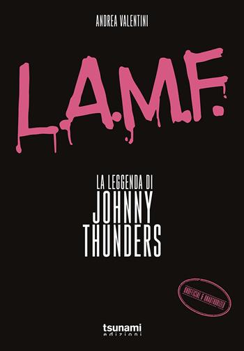 L.A.M.F. La leggenda di Johnny Thunders - Andrea Valentini - Libro Tsunami 2024, I cicloni | Libraccio.it