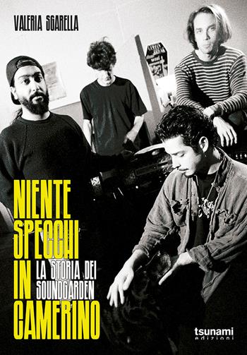 Niente specchi in camerino. La storia dei Soundgarden - Valeria Sgarella - Libro Tsunami 2024, Gli uragani | Libraccio.it