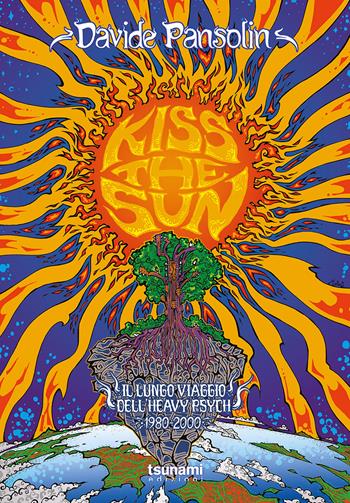 Kiss the sun. Il lungo viaggio dell'heavy psych - Davide Pansolin - Libro Tsunami 2024, Le tempeste | Libraccio.it