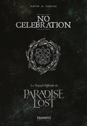 No celebration. La biografia ufficiale dei Paradise Lost - David E. Gehlke - Libro Tsunami 2024, Gli uragani | Libraccio.it