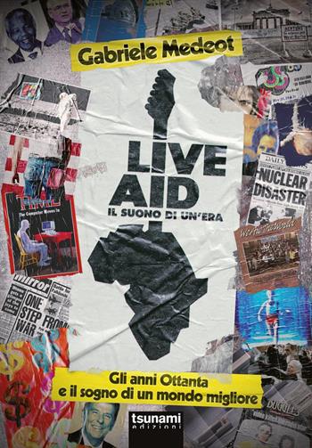 Live Aid. Il suono di un'era. Gli anni Ottanta e il sogno di un mondo migliore - Gabriele Medeot - Libro Tsunami 2025, Le tormente | Libraccio.it