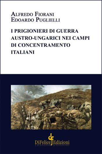 I prigionieri di guerra austro-ungarici nei campi di concentramento italiani - Alfredo Fiorani, Edoardo Puglielli - Libro Di Felice Edizioni 2017, Saggistica | Libraccio.it