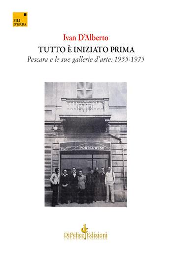 Tutto è iniziato prima. Pescara e le sue gallerie d'arte: 1955-1975 - Ivan D'Alberto - Libro Di Felice Edizioni 2017, Fili d'erba | Libraccio.it
