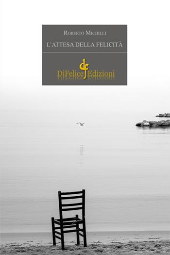L'attesa della felicità - Roberto Michilli - Libro Di Felice Edizioni 2018, Narrativa | Libraccio.it