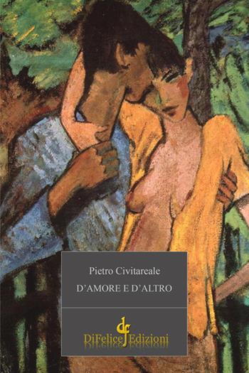 D'amore e d'altro - Pietro Civitareale - Libro Di Felice Edizioni 2017, Narrativa | Libraccio.it