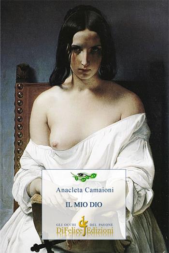 Il mio Dio - Anacleta Camaioni - Libro Di Felice Edizioni 2017, Gli occhi del pavone | Libraccio.it
