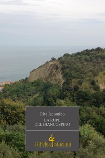La rupe del biancospino - Rita Iacomino - Libro Di Felice Edizioni 2018, Narrativa | Libraccio.it
