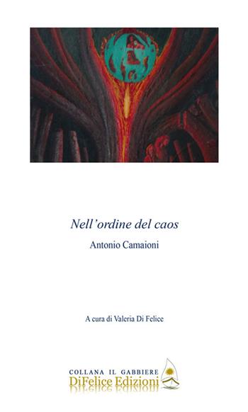 Nell'ordine del caos - Antonio Camaioni - Libro Di Felice Edizioni 2019, Il gabbiere | Libraccio.it