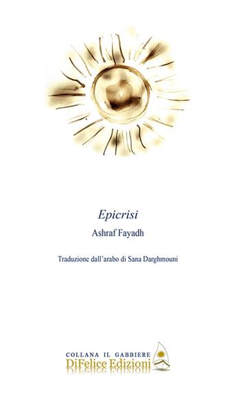 Epicrisi - Ashraf Fayadh - Libro Di Felice Edizioni 2019, Il gabbiere | Libraccio.it