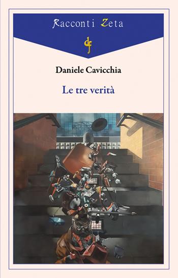 Le tre verità - Daniele Cavicchia - Libro Di Felice Edizioni 2020, Racconti Zeta | Libraccio.it