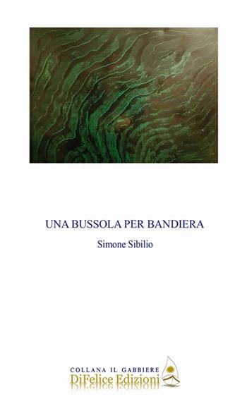 Una bussola per bandiera - Simone Sibilio - Libro Di Felice Edizioni 2021, Il gabbiere | Libraccio.it