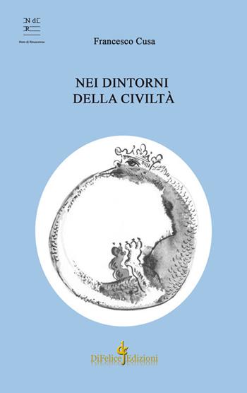 Nei dintorni della civiltà - Francesco Cusa - Libro Di Felice Edizioni 2020, Note di rinascenza | Libraccio.it