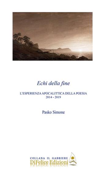 Echi della fine. L'esperienza apocalittica della poesia 2014-2019 - Simone Pasko - Libro Di Felice Edizioni 2019, Il gabbiere | Libraccio.it
