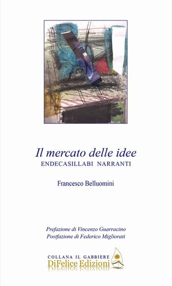 Il mercato delle idee. Endecasillabi narranti - Francesco Belluomini - Libro Di Felice Edizioni 2021, Il gabbiere | Libraccio.it