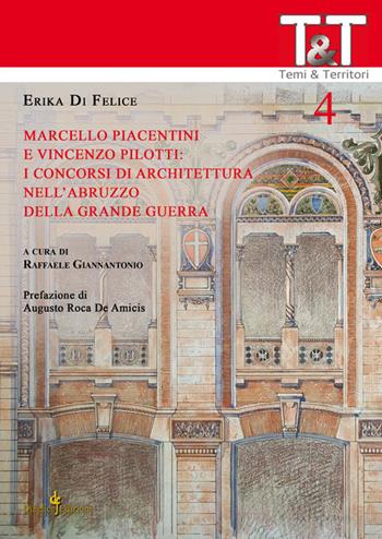 Marcello Piacentini e Vincenzo Pilotti: i concorsi di architettura nell'Abruzzo della grande guerra - Erika Di Felice - Libro Di Felice Edizioni 2020, Temi e territori | Libraccio.it