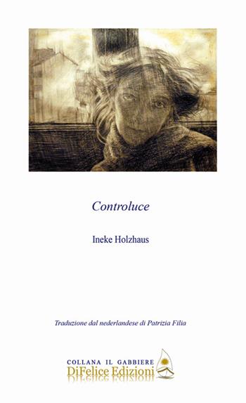 Controluce - Ineke Holzhaus - Libro Di Felice Edizioni 2020, Il gabbiere | Libraccio.it