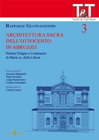 Architettura sacra dell’Ottocento in Abruzzo. Pratola Peligna e il Santuario di Maria ss. della Libera - Raffaele Giannantonio - Libro Di Felice Edizioni 2020, Temi e territori | Libraccio.it