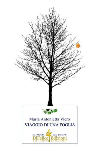 Viaggio di una foglia - Maria Antonietta Viero - Libro Di Felice Edizioni 2021, Gli occhi del pavone | Libraccio.it