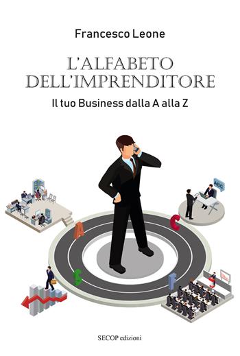 L' alfabeto dell'imprenditore. Il tuo business dalla A alla Z - Francesco Leone - Libro Secop 2018 | Libraccio.it