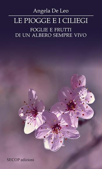 Le piogge e i ciliegi. Foglie e frutti di un albero sempre vivo - Angela De Leo - Libro Secop 2019, Correlazione universale | Libraccio.it