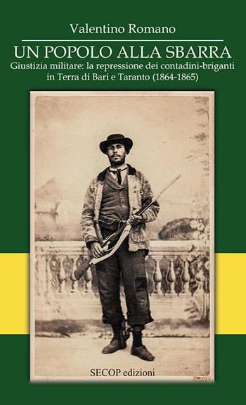 Un popolo alla sbarra. Giustizia militare: la repressione dei contadini-briganti in Terra di Bari e Taranto. (1864-1865). Ediz. integrale - Valentino Romano - Libro Secop 2020, Storia è/e memoria | Libraccio.it